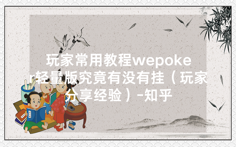 玩家常用教程wepoker轻量版究竟有没有挂（玩家分享经验）-知乎