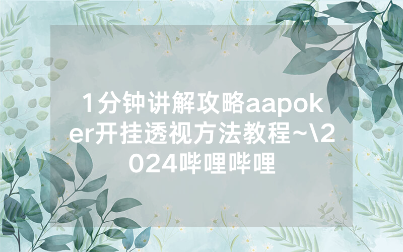 1分钟讲解攻略aapoker开挂透视方法教程~\2024哔哩哔哩