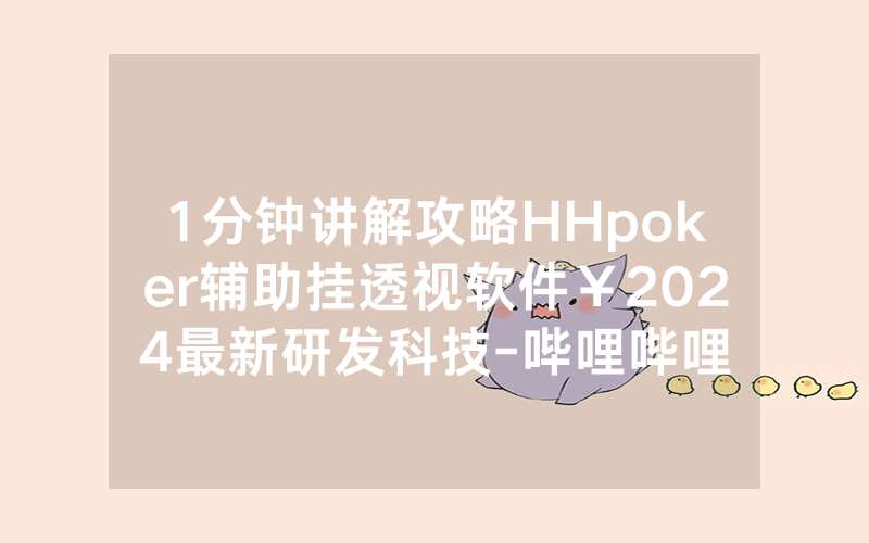 1分钟讲解攻略HHpoker辅助挂透视软件￥2024最新研发科技-哔哩哔哩