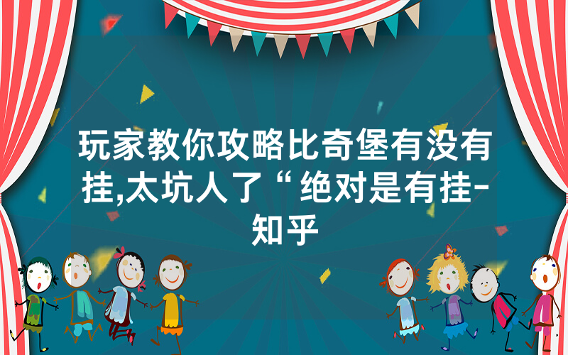 玩家教你攻略比奇堡有没有挂,太坑人了“绝对是有挂-知乎