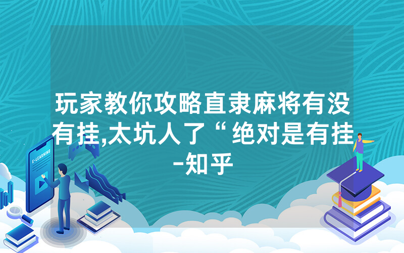 玩家教你攻略直隶麻将有没有挂,太坑人了“绝对是有挂-知乎