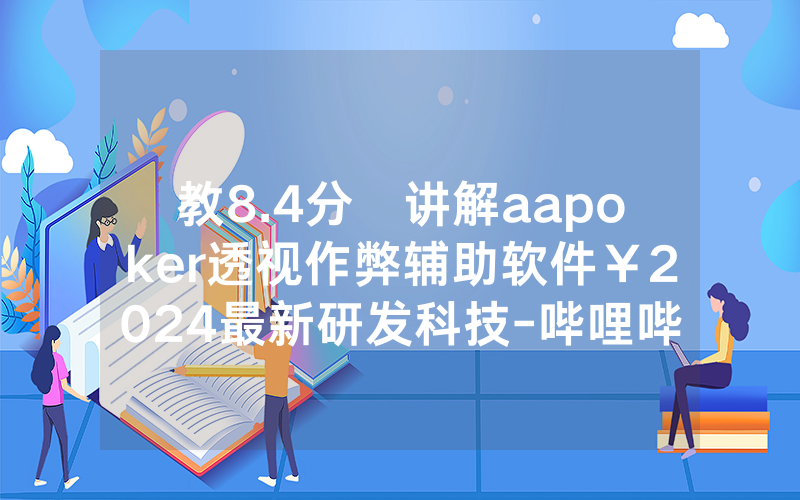 教8.4分鐘讲解aapoker透视作弊辅助软件￥2024最新研发科技-哔哩哔哩