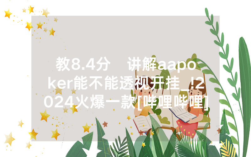 教8.4分鐘讲解aapoker能不能透视开挂_!2024火爆一款[哔哩哔哩]