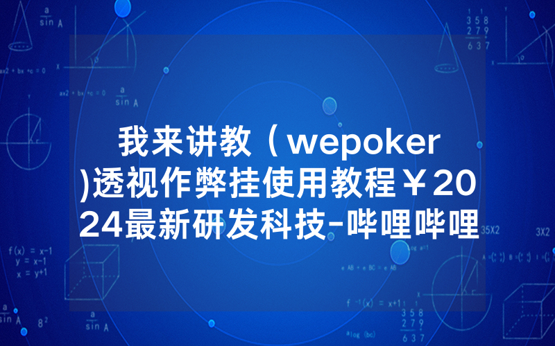 我来讲教（wepoker)透视作弊挂使用教程￥2024最新研发科技-哔哩哔哩