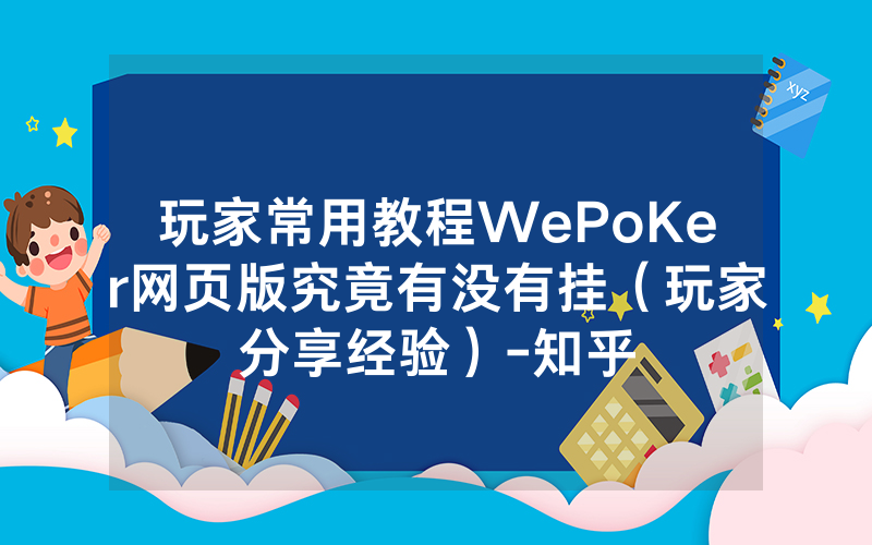 玩家常用教程WePoKer网页版究竟有没有挂（玩家分享经验）-知乎