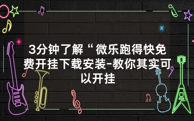 3分钟了解“微乐跑得快免费开挂下载安装-教你其实可以开挂