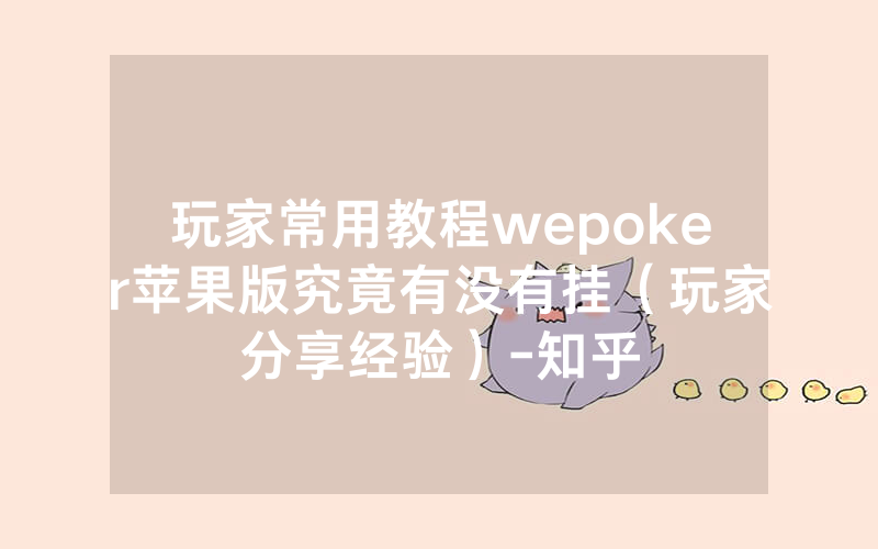 玩家常用教程wepoker苹果版究竟有没有挂（玩家分享经验）-知乎