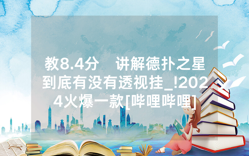教8.4分鐘讲解德扑之星到底有没有透视挂_!2024火爆一款[哔哩哔哩]