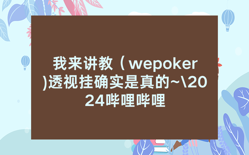 我来讲教（wepoker)透视挂确实是真的~\2024哔哩哔哩