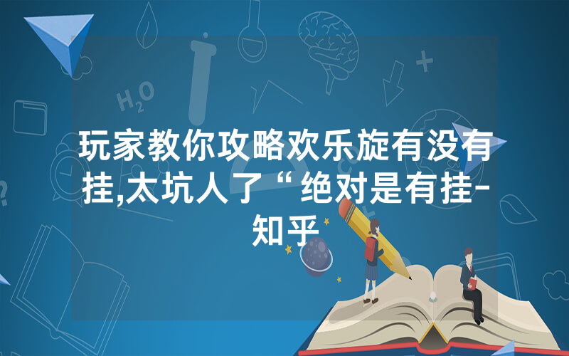 玩家教你攻略欢乐旋有没有挂,太坑人了“绝对是有挂-知乎
