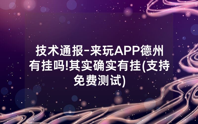 技术通报-来玩APP德州有挂吗!其实确实有挂(支持免费测试)