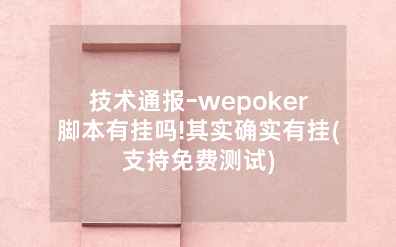 技术通报-wepoker脚本有挂吗!其实确实有挂(支持免费测试)