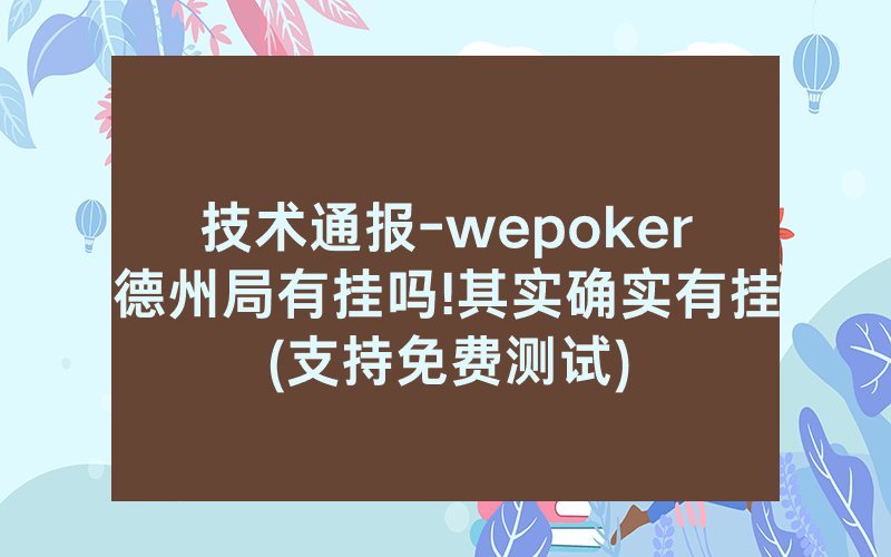 技术通报-wepoker德州局有挂吗!其实确实有挂(支持免费测试)