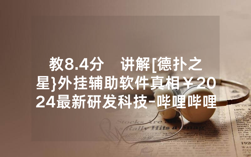 教8.4分鐘讲解[德扑之星}外挂辅助软件真相￥2024最新研发科技-哔哩哔哩
