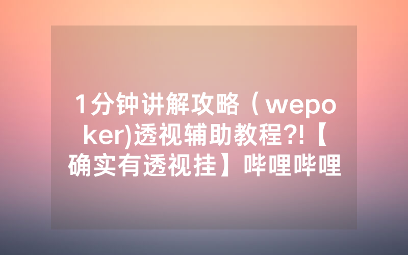 1分钟讲解攻略（wepoker)透视辅助教程?!【确实有透视挂】哔哩哔哩
