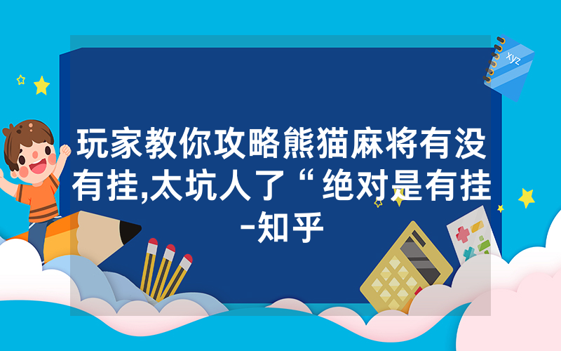 玩家教你攻略熊猫麻将有没有挂,太坑人了“绝对是有挂-知乎