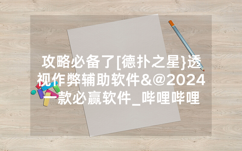 攻略必备了[德扑之星}透视作弊辅助软件&@2024一款必赢软件_哔哩哔哩