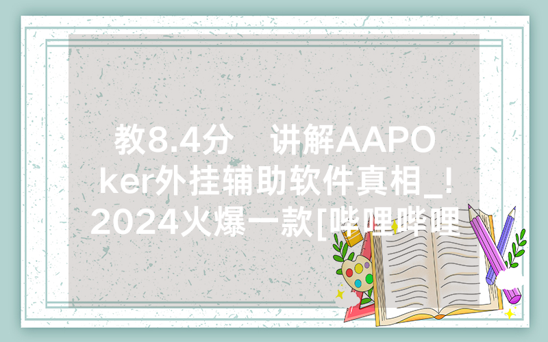 教8.4分鐘讲解AAPOker外挂辅助软件真相_!2024火爆一款[哔哩哔哩]