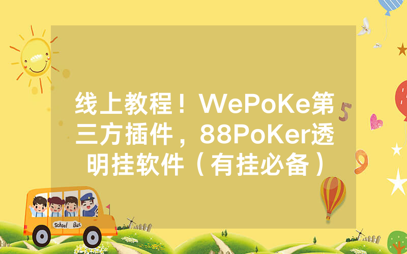 线上教程！WePoKe第三方插件，88PoKer透明挂软件（有挂必备）