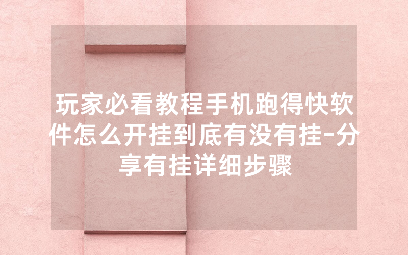玩家必看教程手机跑得快软件怎么开挂到底有没有挂-分享有挂详细步骤