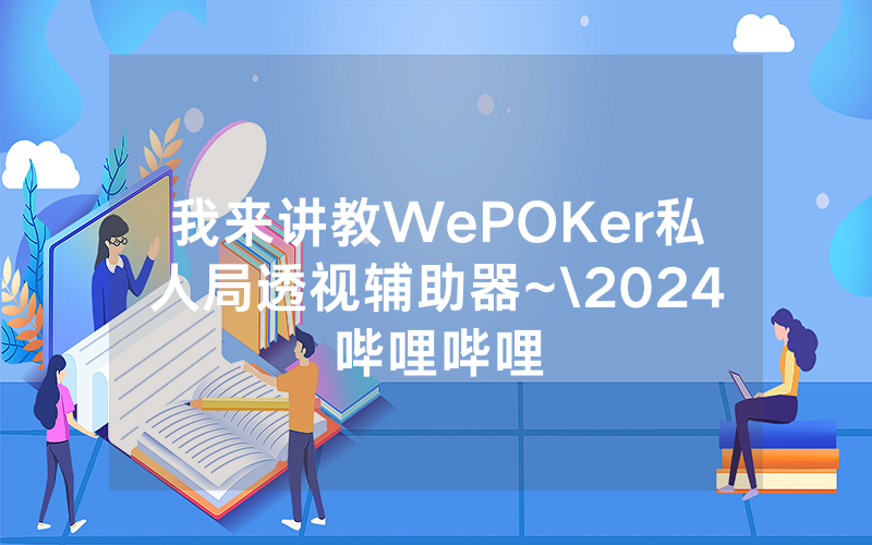 我来讲教WePOKer私人局透视辅助器~\2024哔哩哔哩