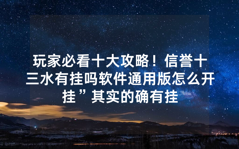 玩家必看十大攻略！信誉十三水有挂吗软件通用版怎么开挂”其实的确有挂