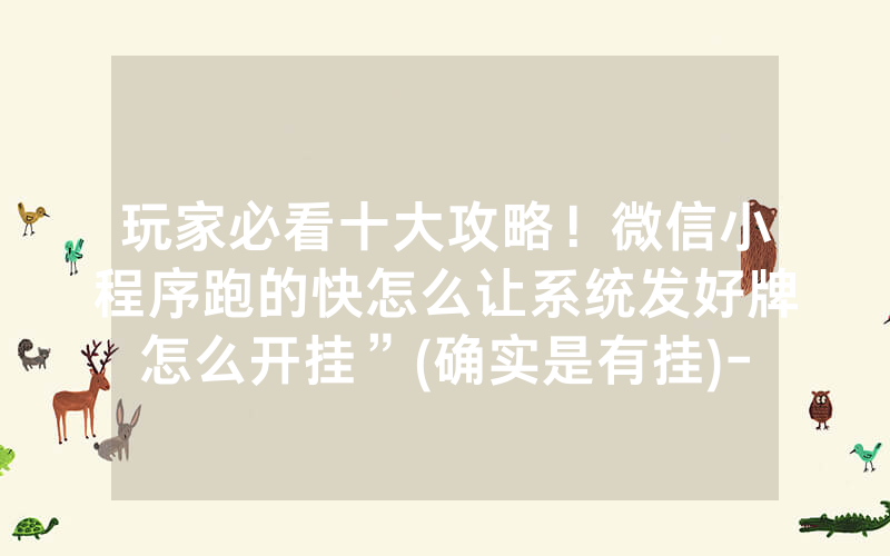 玩家必看十大攻略！微信小程序跑的快怎么让系统发好牌怎么开挂”(确实是有挂)-知乎