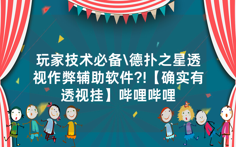 玩家技术必备\德扑之星透视作弊辅助软件?!【确实有透视挂】哔哩哔哩