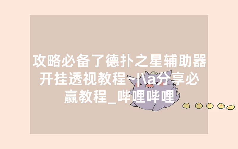 攻略必备了德扑之星辅助器开挂透视教程~|\a分享必赢教程_哔哩哔哩