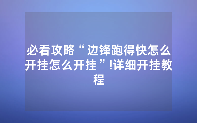 必看攻略“边锋跑得快怎么开挂怎么开挂”!详细开挂教程
