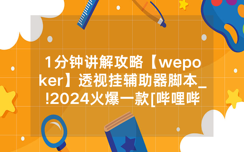 1分钟讲解攻略【wepoker】透视挂辅助器脚本_!2024火爆一款[哔哩哔哩]