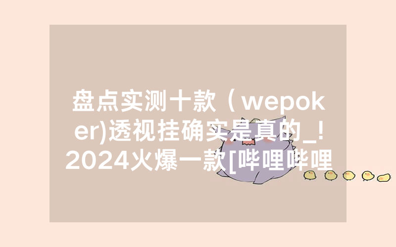 盘点实测十款（wepoker)透视挂确实是真的_!2024火爆一款[哔哩哔哩]