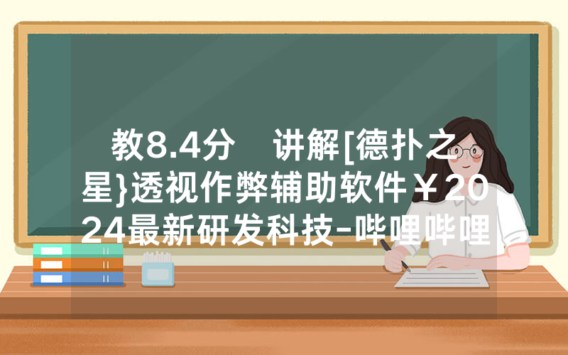 教8.4分鐘讲解[德扑之星}透视作弊辅助软件￥2024最新研发科技-哔哩哔哩