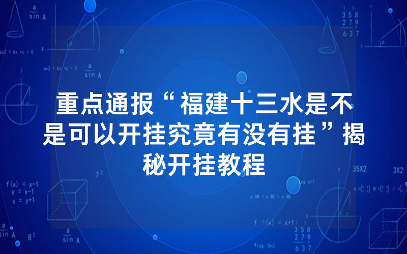 重点通报“福建十三水是不是可以开挂究竟有没有挂”揭秘开挂教程