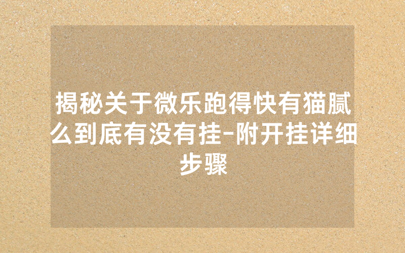 揭秘关于微乐跑得快有猫腻么到底有没有挂-附开挂详细步骤