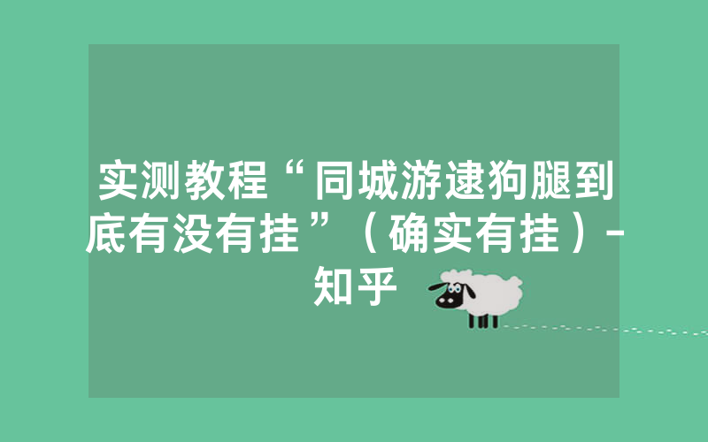 实测教程“同城游逮狗腿到底有没有挂”（确实有挂）-知乎