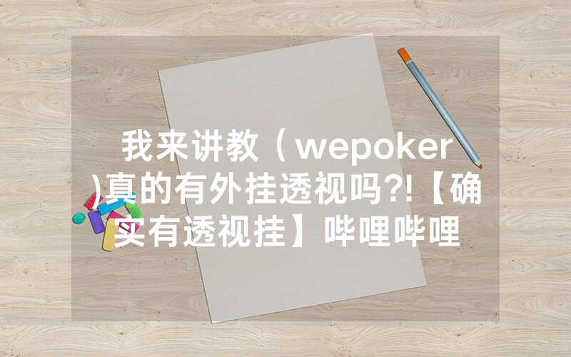 我来讲教（wepoker)真的有外挂透视吗?!【确实有透视挂】哔哩哔哩