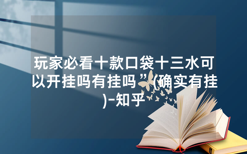 玩家必看十款口袋十三水可以开挂吗有挂吗”(确实有挂)-知乎