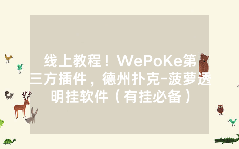 线上教程！WePoKe第三方插件，德州扑克-菠萝透明挂软件（有挂必备）