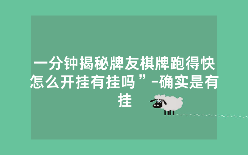 一分钟揭秘牌友棋牌跑得快怎么开挂有挂吗”-确实是有挂