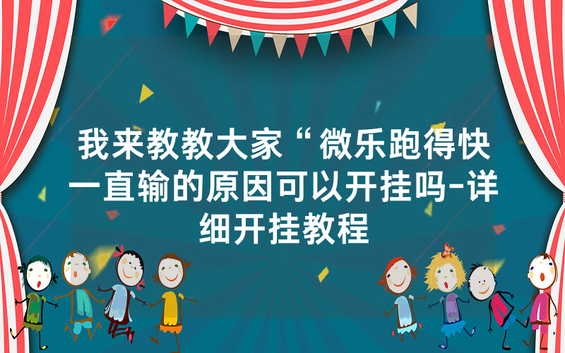 我来教教大家“微乐跑得快一直输的原因可以开挂吗-详细开挂教程