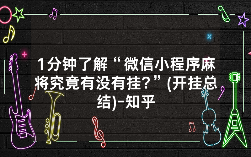 1分钟了解“微信小程序麻将究竟有没有挂?”(开挂总结)-知乎