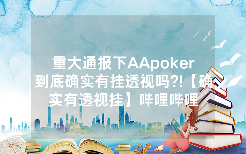 重大通报下AApoker到底确实有挂透视吗?!【确实有透视挂】哔哩哔哩