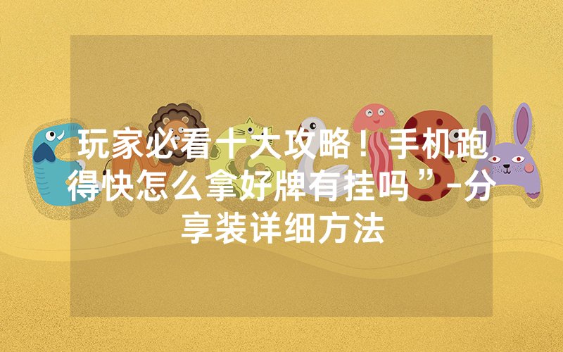 玩家必看十大攻略！手机跑得快怎么拿好牌有挂吗”-分享装详细方法