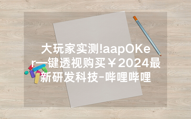 大玩家实测!aapOKer—键透视购买￥2024最新研发科技-哔哩哔哩