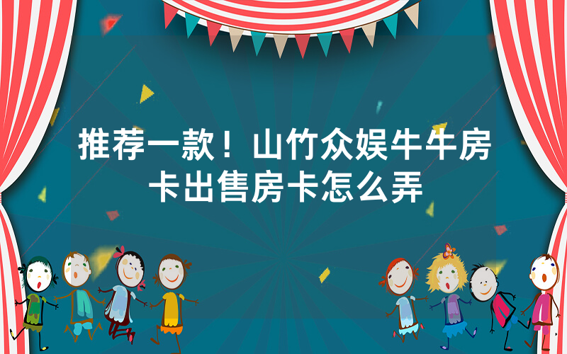 推荐一款！山竹众娱牛牛房卡出售房卡怎么弄