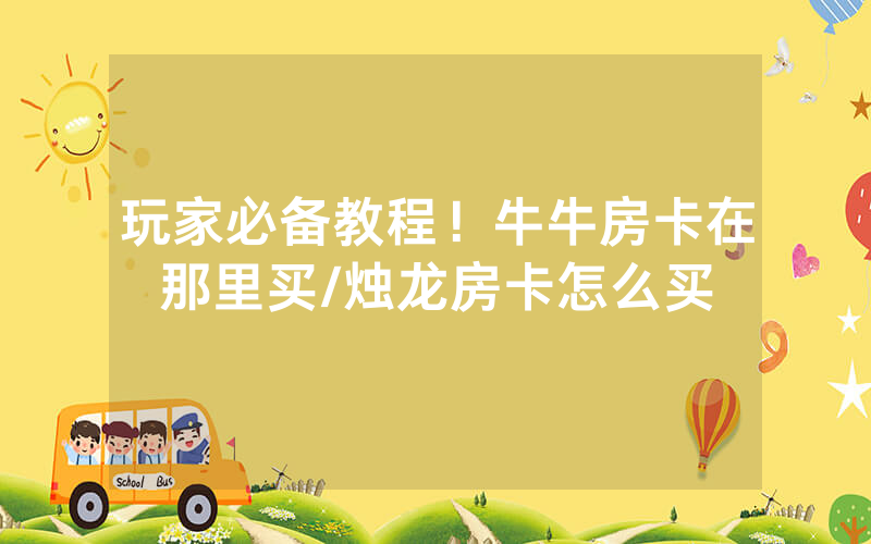 玩家必备教程！牛牛房卡在那里买/烛龙房卡怎么买