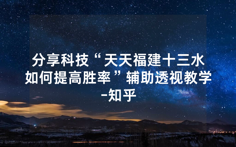 分享科技“天天福建十三水如何提高胜率”辅助透视教学-知乎