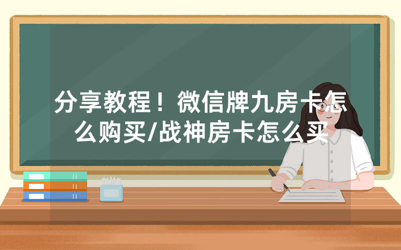 分享教程！微信牌九房卡怎么购买/战神房卡怎么买