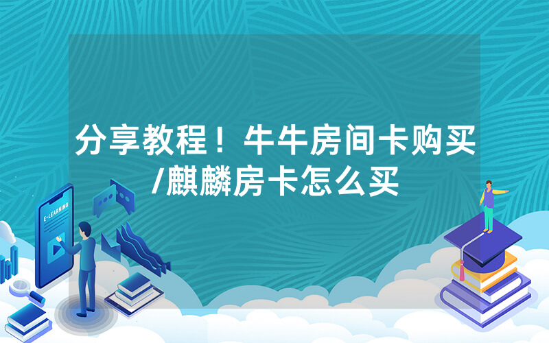 分享教程！牛牛房间卡购买/麒麟房卡怎么买